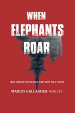 When Elephants Roar: How I Broke the Silence That Kept Me a Victim