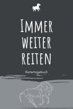 Immer weiter reiten - Reitertagebuch: A5 Pferdetagebuch - Trainingstagebuch - Trainingsbuch - Reittagebuch - Pferdesport - Reitbeteiligung - Stallorga