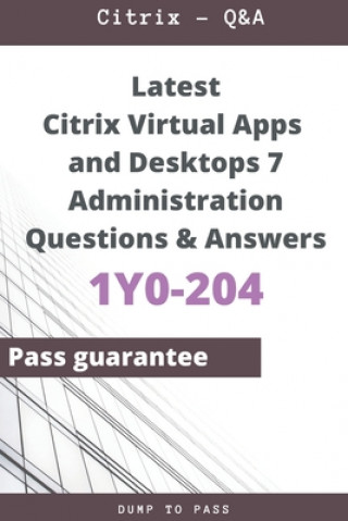 Latest Citrix Virtual Apps and Desktops 7 Administration 1Y0-204 Questions and Answers: 1Y0-204 Workbook