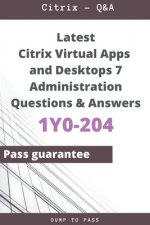 Latest Citrix Virtual Apps and Desktops 7 Administration 1Y0-204 Questions and Answers: 1Y0-204 Workbook