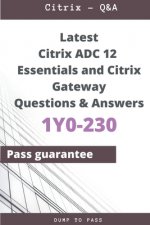 Latest Citrix ADC 12 Essentials and Citrix Gateway 1Y0-230 Questions and Answers: 1Y0-230 Workbook