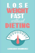 Lose weight fast: Without Dieting, The essential guide to lose weight. Stay healthy without restrictions