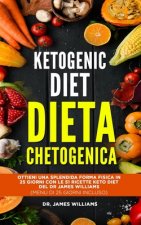 Ketogenic Diet - Dieta Chetogenica: Ottieni una Splendida Forma Fisica in 25 Giorni con le 51 Ricette Keto Diet del Dr James Williams (MENU DI 25 GIOR