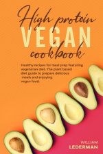 High Protein Vegan Cookbook: Healthy recipes for meal prep featuring vegetarian diet. The plant based diet guide to prepare delicious meals and enj