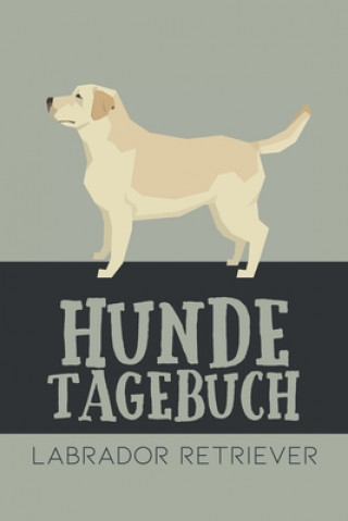 Hundetagebuch Labrador Retriever: Das Buch für deinen Hund, zum Eintragen und ausfüllen. Eintragebuch für Hundebesitzer