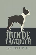 Hundetagebuch Boston Terrier: Das Buch für deinen Hund, zum Eintragen und ausfüllen. Eintragebuch für Hundebesitzer