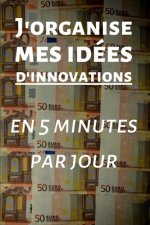 J'organise mes idées d'innovations en 5 minutes par jour: Carnet ? remplir de 150 pages: Développement personnel, il vous permettra de mettre de l'ord
