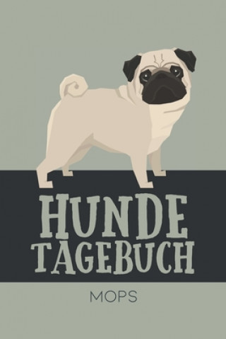 Hundetagebuch Mops: Das Buch für deinen Hund, zum Eintragen und ausfüllen. Eintragebuch für Hundebesitzer