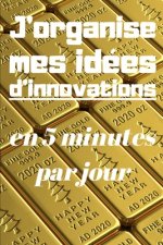J'organise mes idées d'innovations en 5 minutes par jour: Carnet ? remplir de 150 pages: Développement personnel, il vous permettra de mettre de l'ord