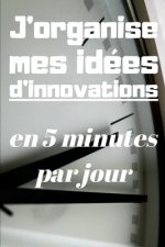J'organise mes idées d'innovations en 5 minutes par jour: Carnet ? remplir de 150 pages: Développement personnel, il vous permettra de mettre de l'ord