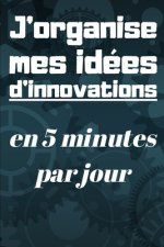 J'organise mes idées d'innovations en 5 minutes par jour: Carnet ? remplir de 150 pages: Développement personnel, il vous permettra de mettre de l'ord