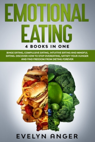 Emotional Eating: 4 Books In One: Binge Eating, Compulsive Eating, Intuitive Eating And Mindful Eating. Discover How To Stop Overeating,