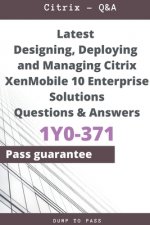 Latest Designing, Deploying and Managing Citrix XenMobile 10 Enterprise Solutions 1Y0-371 Questions and Answers: 1Y0-371 Workbook