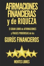 Afirmaciones Financieras Y de Riqueza-El Gran Libro de Afirmaciones Y Frases Poderosas de Los Gurús Financieros!!: Frases Y Citas de Los Grandes Mento