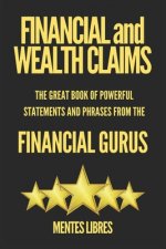 Financial and Wealthy Claims-The Great Book of Powerful Claims and Phrases from Financial Gurus!: Phrases and Quotes from the Great Mentors Who Change