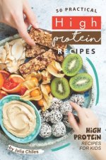 50 Practical High Protein Recipes: High Protein Recipes for Kids