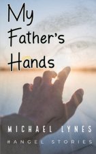 My Father's Hands: Dedicated to my Father: Dying Young - coping with the death of a parent - love between a father and a son