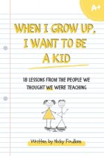 When I grow up, I want to be a kid: 18 lessons from the people we thought we were teaching