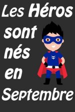 Les Héros Sont Nés En Septembre: Carnet d'écriture et de dessin pour garçons, enfants nés en Septembre - Un cadeau d'anniversaire et de noël pour les