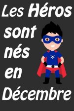 Les Héros Sont Nés En Décembre: Carnet d'écriture et de dessin pour garçons, enfants nés en Décembre - Un cadeau d'anniversaire et de noël pour les ga