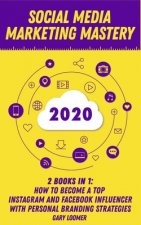 Social Media Marketing Mastery 2020: 2 Books in 1 - How to Become a Top Instagram and Facebook Influencer with Personal Branding Strategies