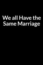 We all Have the Same Marriage: Save Your Marriage While Processing Divorce (for Women Only)