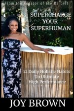 SuperCharge Your Superhuman: 12 Daily Holistic Habits To Ultimate High Performance