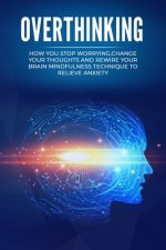 Overthinking: Change your thoughts, declutter your mind and rewire your brain.Mindfulness technique to relive anxiety, how you stop