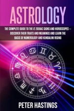 Astrology: The Complete Guide to the 12 Zodiac Signs and Horoscopes - Discover their Traits and Meanings and Learn the basis of N