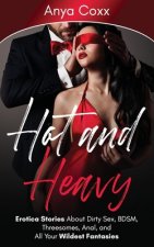 Hot and Heavy Erotica Stories: About Dirty Sex, BDSM, Threesomes, Anal, and All Your Wildest Fantasies