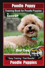 Poodle Puppy Training Book for Poodle Puppies By BoneUP DOG Training, Are You Ready to Bone Up? Easy Training * Fast Results, Poodle Puppies
