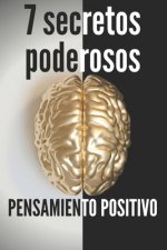 7 Secretos Poderosos-Pensamiento Positivo: Te Revelaremos 7 Secretos Esenciales Para Tener Una Mente Positiva