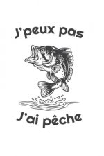 J'peux Pas J'Ai P?che: Carnet du P?cheur - 112 pages, 15,24 cm x 22,86 cm - Idée de cadeau pour les p?cheurs