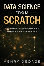 Data Science From Scratch: Comprehensive Beginners Guide To Learn Data Science From Scratch
