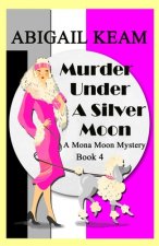Murder Under A Silver Moon: A Mona Moon Mystery