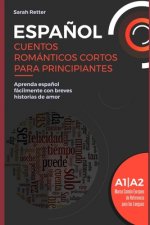 Espa?ol: CUENTOS ROMÁNTICOS CORTOS PARA PRINCIPIANTES: Aprenda espa?ol fácilmente con breves historias de amor. Niveles A1/A2.