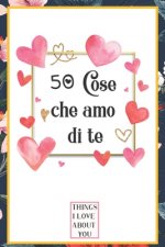 50 Cose che amo di te: libro d'amore da compilare e regalare, donna, regalo per uomo, amico, fidanzata