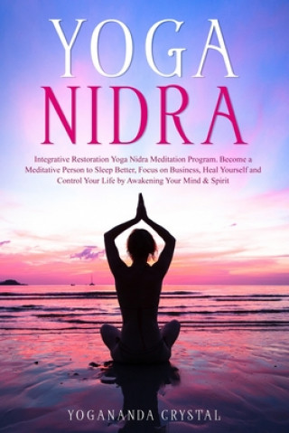 Yoga Nidra: Integrative Restoration Yoga Nidra Meditation Program. Become a Meditative Person to Sleep Better. Focus on Business.
