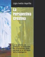 La Perspectiva Creativa: O el ejercicio de triangular la producción de conocimiento desde las artes en el territorio de la investigación