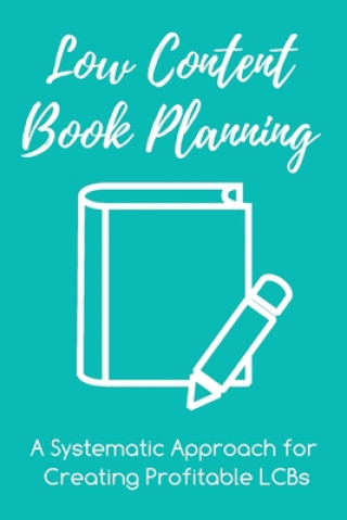 Low Content Book Planning: A Systematic Approach for Creating Profitable LCBs