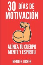 30 Dias de Motivacion: Alinea Tu Mente, Cuerpo Y Espiritu! Transformate En Una Persona Positiva!