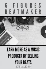 6 Figures Beatmaker: Earn more as a music producer by sellig your beats