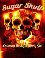 Sugar Skull Coloring Book for funny Girl: Best Coloring Book with Beautiful Gothic Women, Fun Skull Designs and Easy Patterns for Relaxation