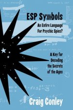 ESP Symbols: An Entire Language For Psychic Spies?: A Key for Decoding the Secrets of the Ages