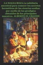 La Magia Roja: La sabiduria ancestral para conocer los secretos herméticos de las ciencias ocultas por medio de los prodigios obtenid