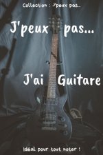 J'peux pas... J'ai Guitare: Carnet de notes pour écrire vos pensées, vos idées... - 120 pages lignées - Format 15,24 x 22,86 cm - Cadeau drôle ? o
