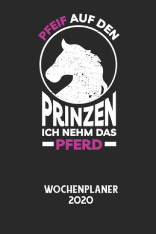 PFEIF AUF DEN PRINZEN ICH NEHM DAS PFERD - Wochenplaner 2020: Klassischer Planer für deine täglichen To Do's - plane und strukturiere deine Tage mit d