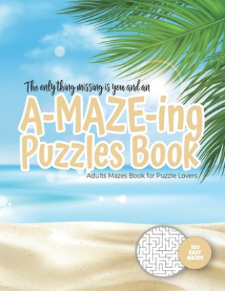 The only thing missing is you and an A-MAZE-ING Puzzles Book - Adults Mazes Book for Puzzle Lovers - 100 easy Mazes: Perfect book for your next vacati