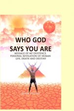 Who God Says You Are: Message of My Existence, Personal Revelation of Human Life, Death and Destiny