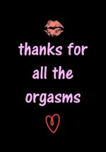 thanks for all the orgasms: Funny Valentine's Day Gifts for Him - Husband - Boyfriend - Joke Valentines Day Card Alternative